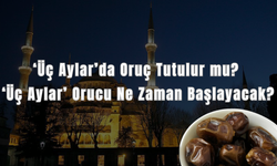 'Üç Aylar' ne zaman başlıyor? Üç aylarda oruç tutulur mu?